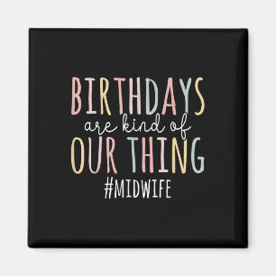 Birthdays Are Kind Of Our Thing Midwife - Funny Mi Magnet