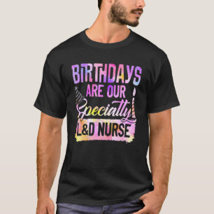 Birthdays Are Our Specialty L&d Nurse Nursing Vint T-Shirt