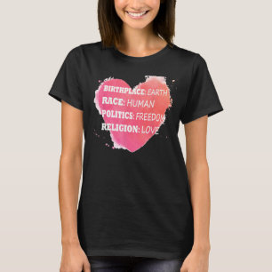 Birthplace Earth Race Human Politics Freedom Love T-Shirt
