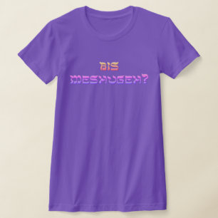 Bis Meshugeh? T-Shirt