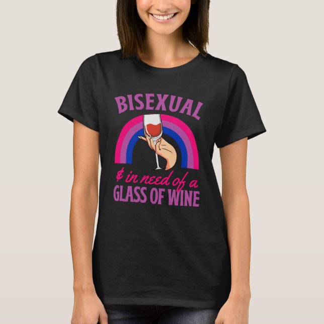 Bisexual And In Need Of A Glass of Wine Bisexual P T-Shirt (Front)