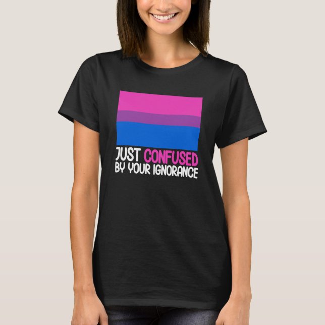 Bisexual Bi Pride Flag Confused By Your Ignorance T-Shirt (Front)