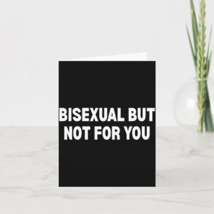 Bisexual but not for you card