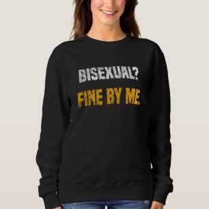 Bisexual Fine By Me  Sarcasm 1 Sweatshirt