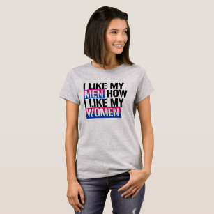 Bisexuality - I Like my men how I like my women -  T-Shirt