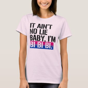 Bisexuality - It ain't no lie, baby I'm bi bi bi - T-Shirt | Zazzle