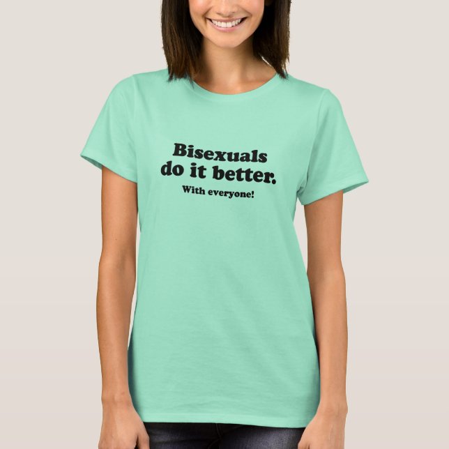 BISEXUALS DO IT BETTER (WITH EVERYONE) T-Shirt (Front)