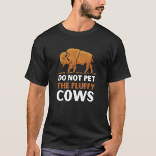 Bison Do Not Pet The Fluffy Cows T-Shirt