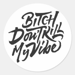 Bitch Don't Kill My Vibe Classic Round Sticker