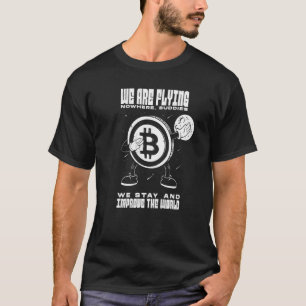 Bitcoin Btc We Are Flying Nowhere We Improve The W T-Shirt