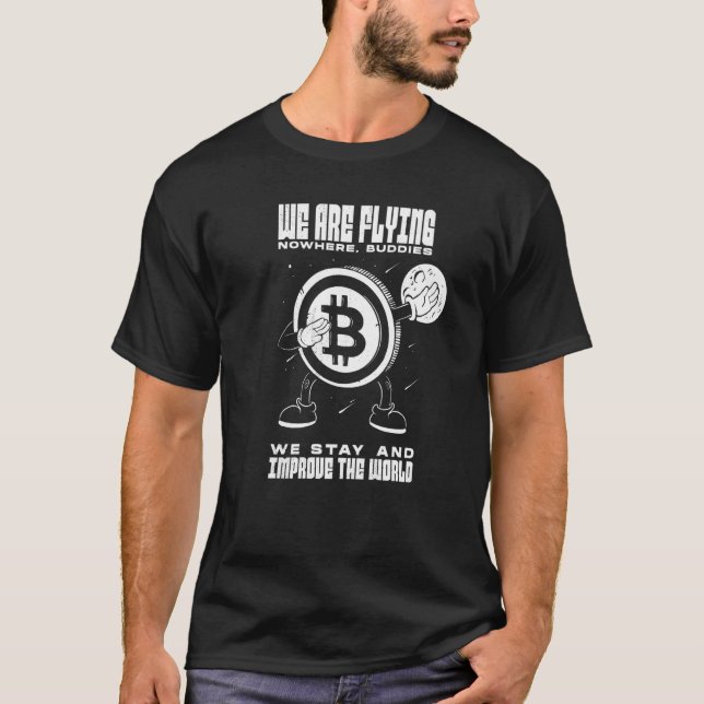 Bitcoin Btc We Are Flying Nowhere We Improve The W T-Shirt (Front)