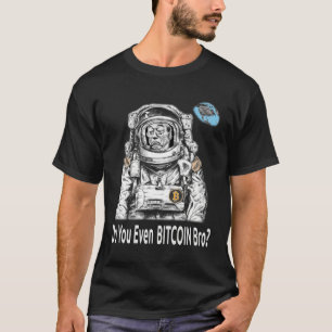 Bitcoin DO YOU EVEN BITCOIN BRO Satoshi Nakamoto B T-Shirt
