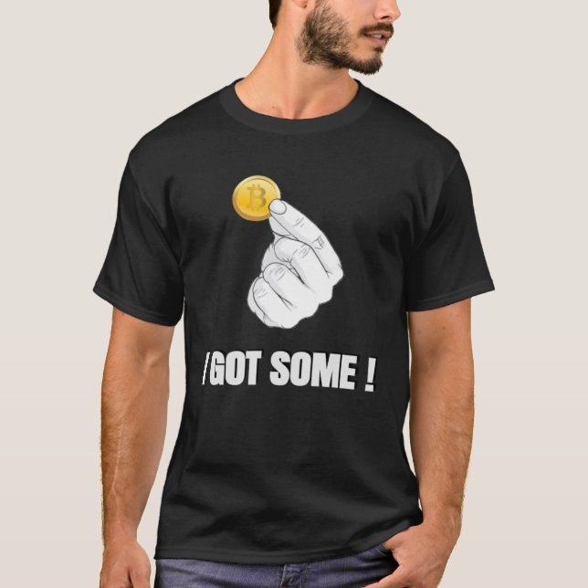 Bitcoin I GOT SOME  BTC Crypto T-Shirt (Front)