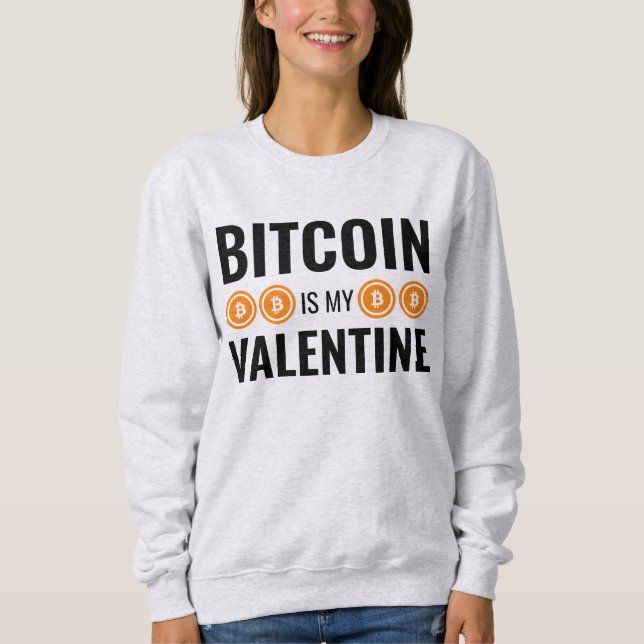 BITCOIN IS MY VALENTINE Fun Cryptocurrency Sweatshirt (Front)