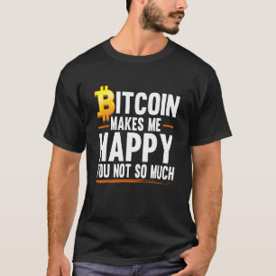 Bitcoin Makes Me Happy Crypto Blockchain Trading 1 T-Shirt