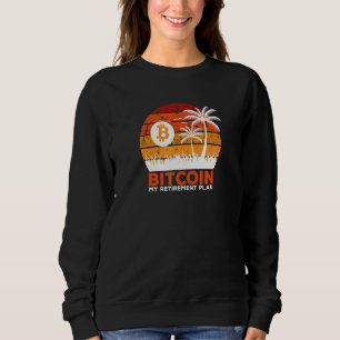 Bitcoin My Retirement Plan Crypto Currency Investo Sweatshirt