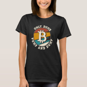 Bitcoin Only Dumb Pump And Dump Cryptocurrency Ret T-Shirt