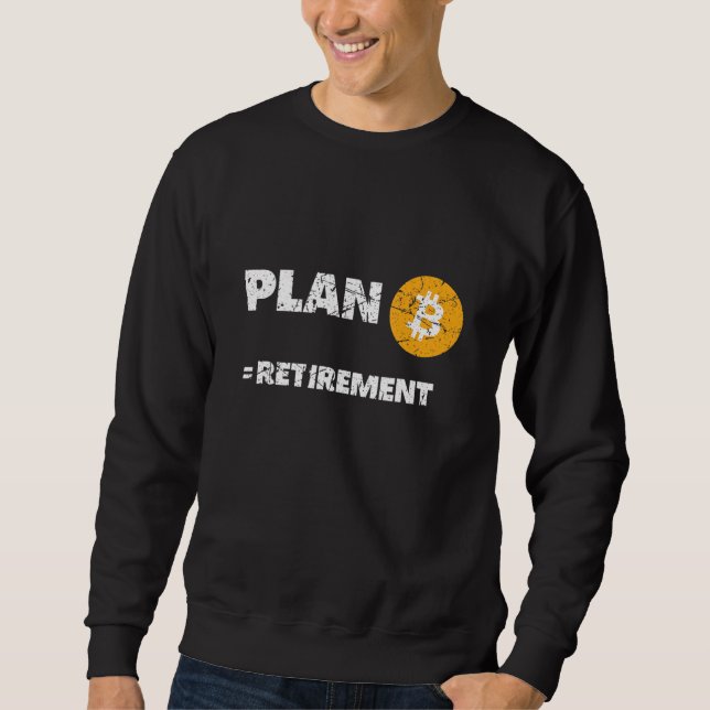 Bitcoin Plan B Retirement Crypto Btc Cryptocurrenc Sweatshirt (Front)