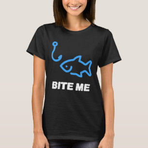 Bite Me Fishing Hook For Any Fishing King T-Shirt