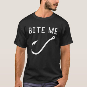 Bite Me Fishing Idea Fish Hook Sarcastic Fisherman T-Shirt