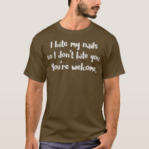 Bite Nails I Bite My Nails So I dont Bite You T-Shirt