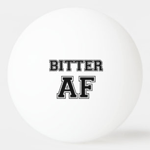 BITTER AF PING PONG BALL