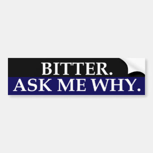 Bitter. Ask Me Why. Bumper Sticker