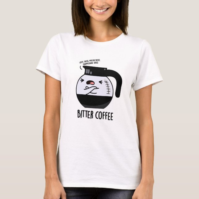 Bitter Coffee Funny Coffee Pot Pun T-Shirt (Front)