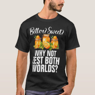 Bitter Sweet Why Not Zest Both Worlds Marmalade T-Shirt