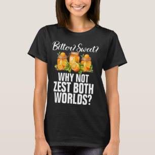 Bitter Sweet Why Not Zest Both Worlds Marmalade T-Shirt