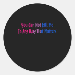 Biual Pride - You Can Not Kill Me In Any Way That Classic Round Sticker
