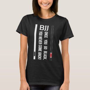 BJJ Black Belt Funny once you go black T-Shirt