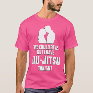 Bjj This Could Be Us But I Have Jiu-Jitsu Funny Ju T-Shirt