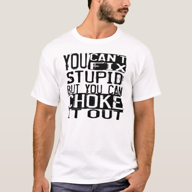 BJJ "You can't fix stupid, but you can choke..." T T-Shirt (Front)