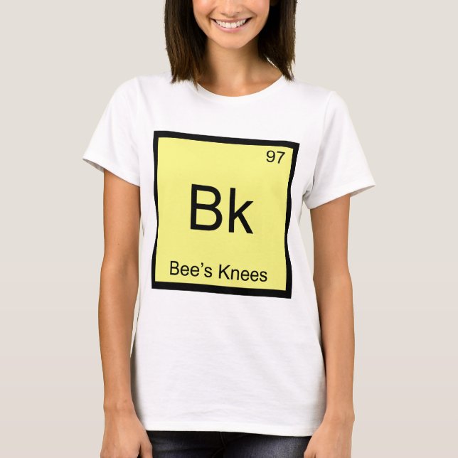 Bk - Bee's Knees Chemistry Element Symbol Bee Tee (Front)