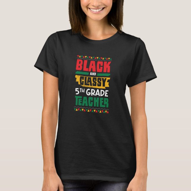 Black and Classy 5th Grade Teacher Black History M T-Shirt (Front)