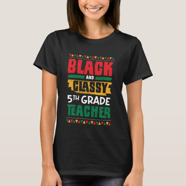 Black and Classy 5th Grade Teacher Black History M T-Shirt (Front)