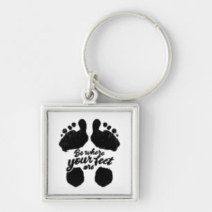 Black and White "Be Where Your Feet Are" Print Key Ring