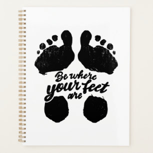Black and White "Be Where Your Feet Are" Print Planner