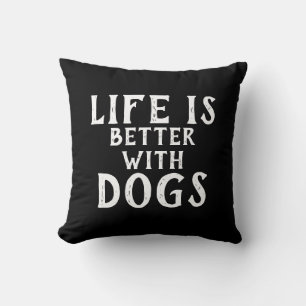 black and white fun LIFE IS BETTER WITH DOGS   Cushion