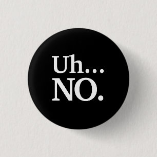 Black and White Script Uh ... NO Funny Sarcastic 3 Cm Round Badge