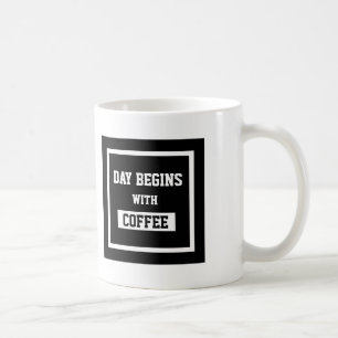 Black And White Text Design Day Begins With Coffee Mug
