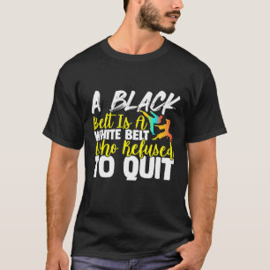 Black Belt Is A White Belt Who Never Quit  Karate T-Shirt