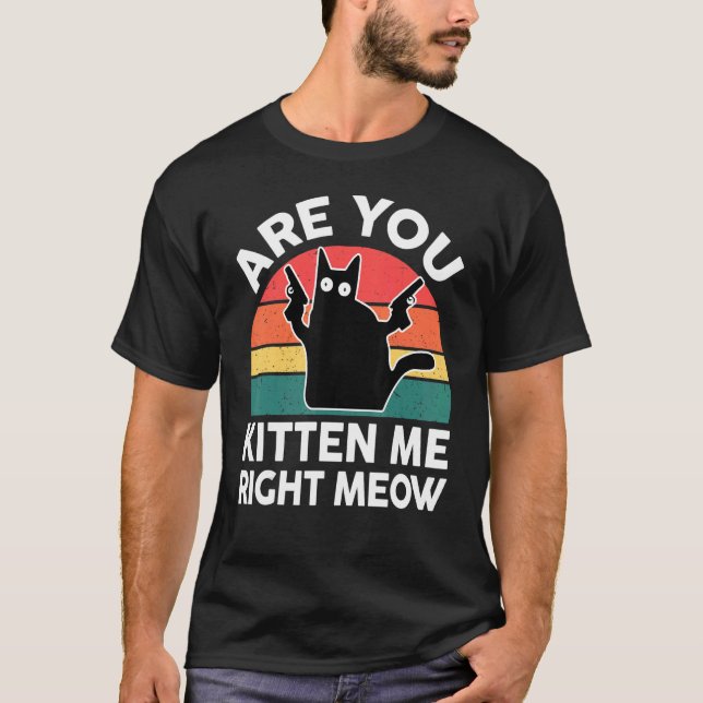 Black Ca Are You Kitten Me Right Meow Cute Cat T-Shirt (Front)