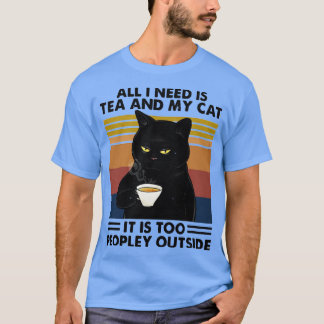 Black cat All I Need Is Tea And My Cat It is Too P T-Shirt