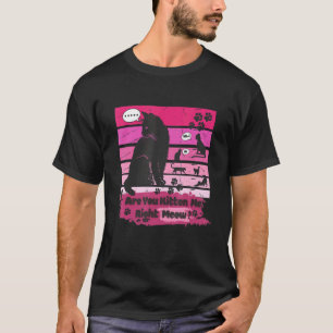 Black Cat Are You Kitten Me Right Meow T-Shirt