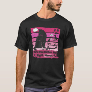 Black cat Are You Kitten Me Right Meow T-Shirt