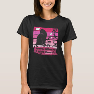 Black cat Are You Kitten Me Right Meow T-Shirt