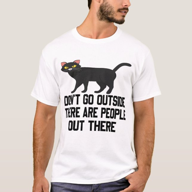 Black Cat - Don't go outside. There are people out T-Shirt (Front)