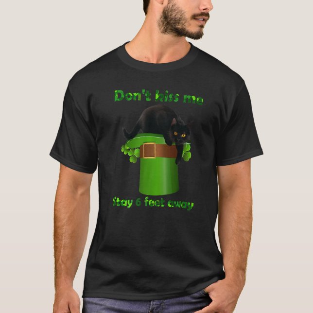 Black Cat Dont Kiss Me Stay 6 Feet Away St Patrick T-Shirt (Front)